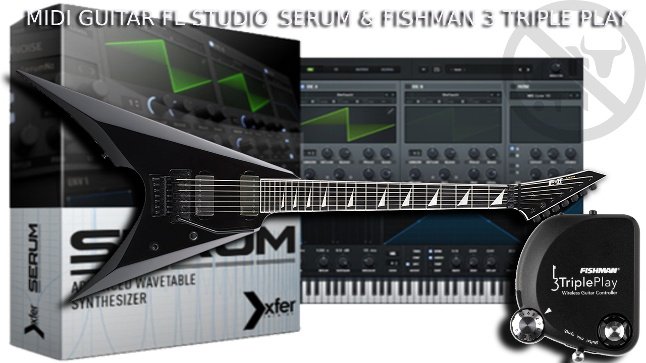 FL Studio Serum Synth Banks Linked to Midi Guitar Pickup Fishman 3TriplePlay